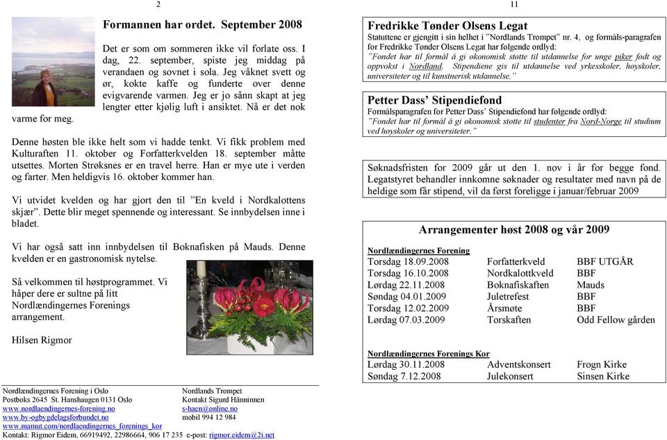 Nå er det nok Denne høsten ble ikke helt som vi hadde tenkt. Vi fikk problem med Kulturaften 11. oktober og Forfatterkvelden 18. september måtte utsettes. Morten Strøksnes er en travel herre.