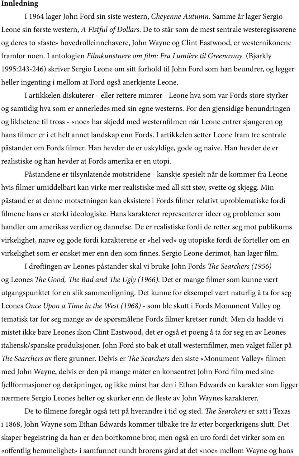 I antologien Filmkunstnere om film: Fra Lumière til Greenaway (Bjørkly 1995:243-246) skriver Sergio Leone om sitt forhold til John Ford som han beundrer, og legger heller ingenting i mellom at Ford