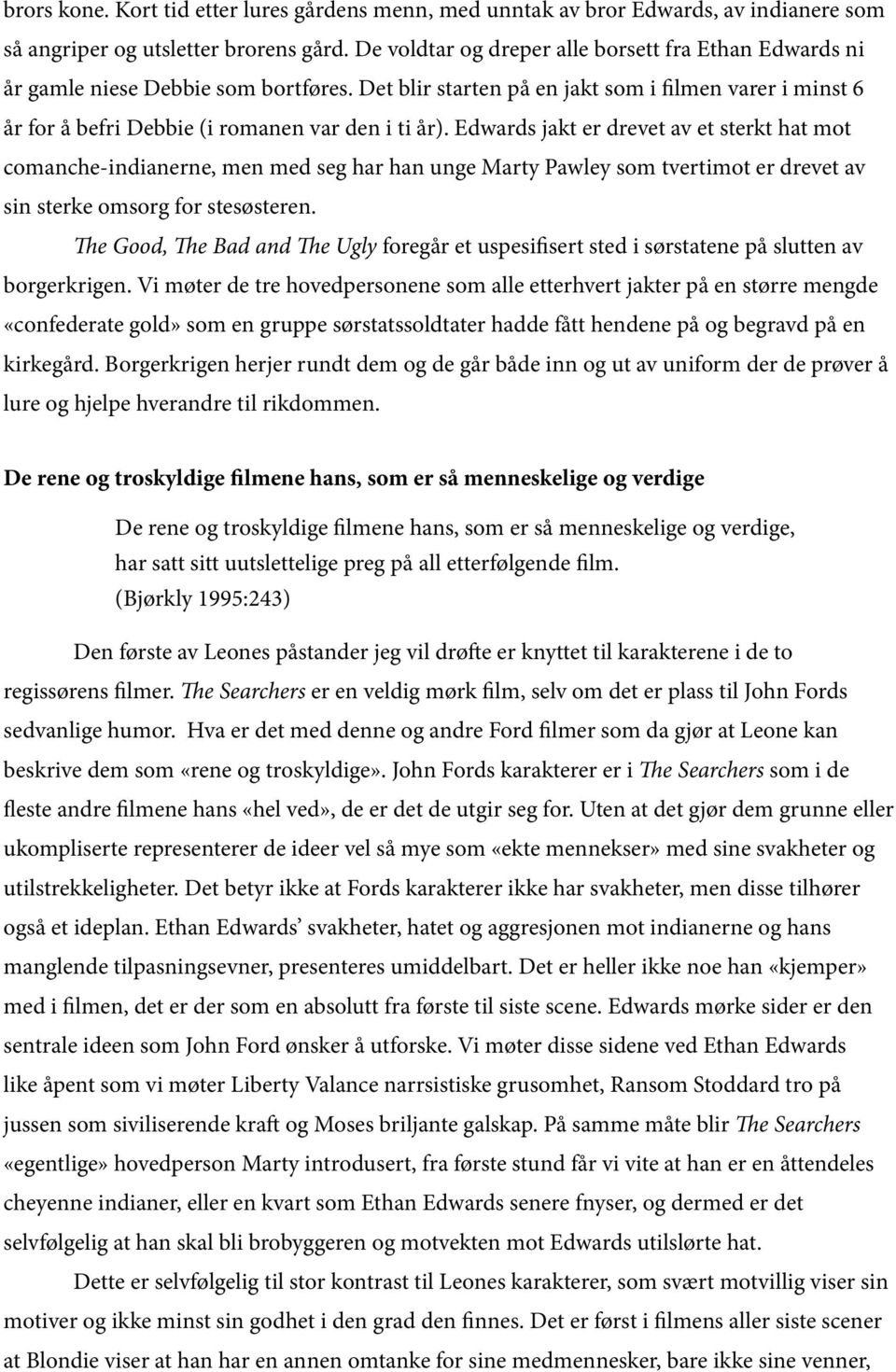 Edwards jakt er drevet av et sterkt hat mot comanche-indianerne, men med seg har han unge Marty Pawley som tvertimot er drevet av sin sterke omsorg for stesøsteren.