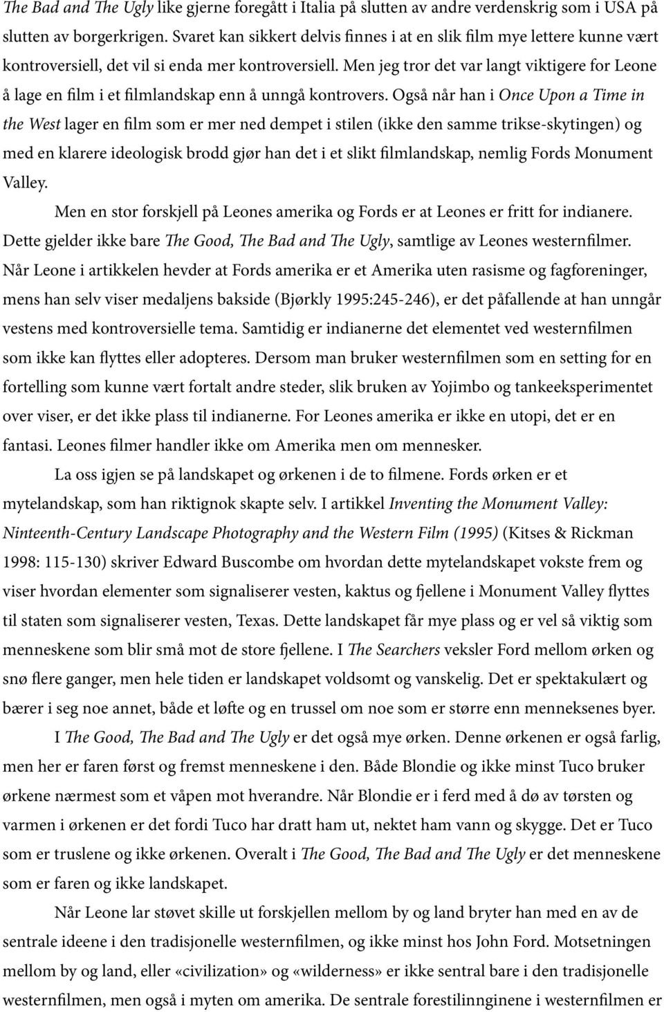 Men jeg tror det var langt viktigere for Leone å lage en film i et filmlandskap enn å unngå kontrovers.