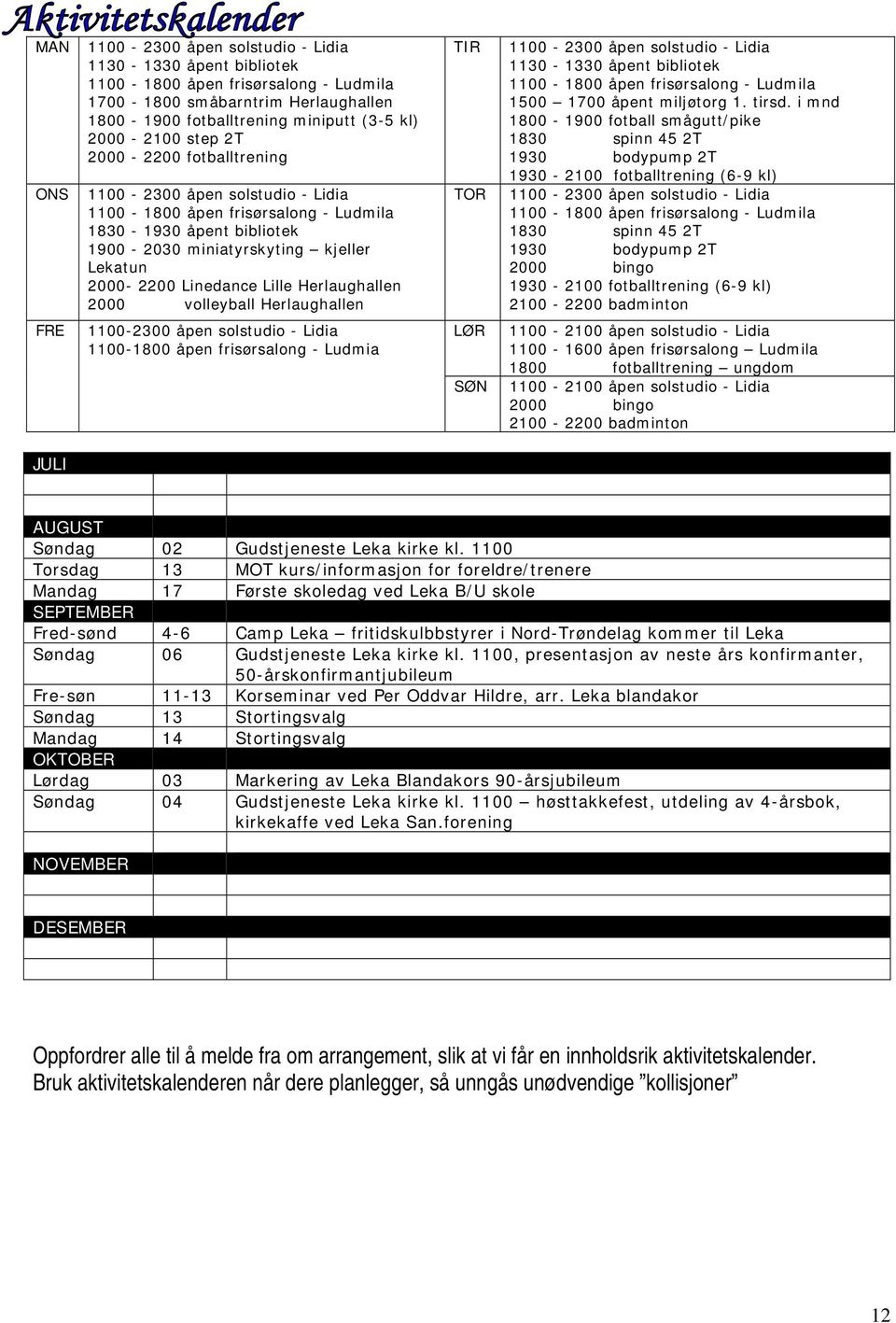 Herlaughallen 2000 ------- volleyball Herlaughallen TIR TOR 1100-2300 åpen solstudio - Lidia 1130-1330 åpent bibliotek 1100-1800 åpen frisørsalong - Ludmila 1500 1700 åpent miljøtorg 1. tirsd.