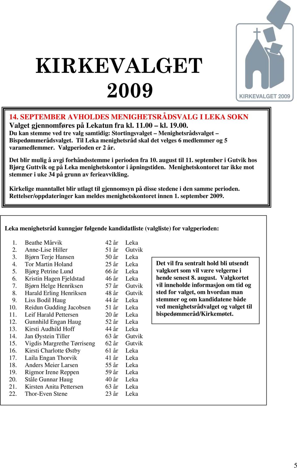 september i Gutvik hos Bjørg Guttvik og på Leka menighetskontor i åpningstiden. Menighetskontoret tar ikke mot stemmer i uke 34 på grunn av ferieavvikling.