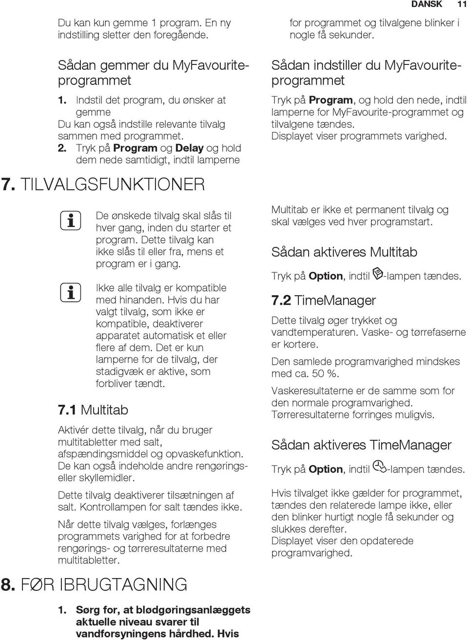 1 Multitab De ønskede tilvalg skal slås til hver gang, inden du starter et program. Dette tilvalg kan ikke slås til eller fra, mens et program er i gang. Ikke alle tilvalg er kompatible med hinanden.