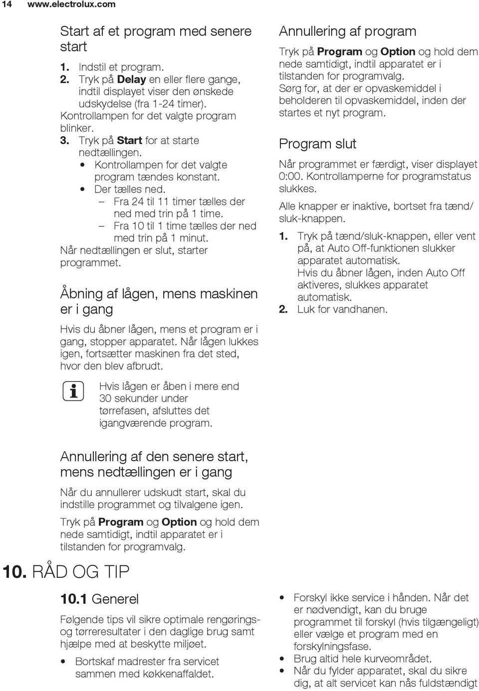 Fra 24 til 11 timer tælles der ned med trin på 1 time. Fra 10 til 1 time tælles der ned med trin på 1 minut. Når nedtællingen er slut, starter programmet.