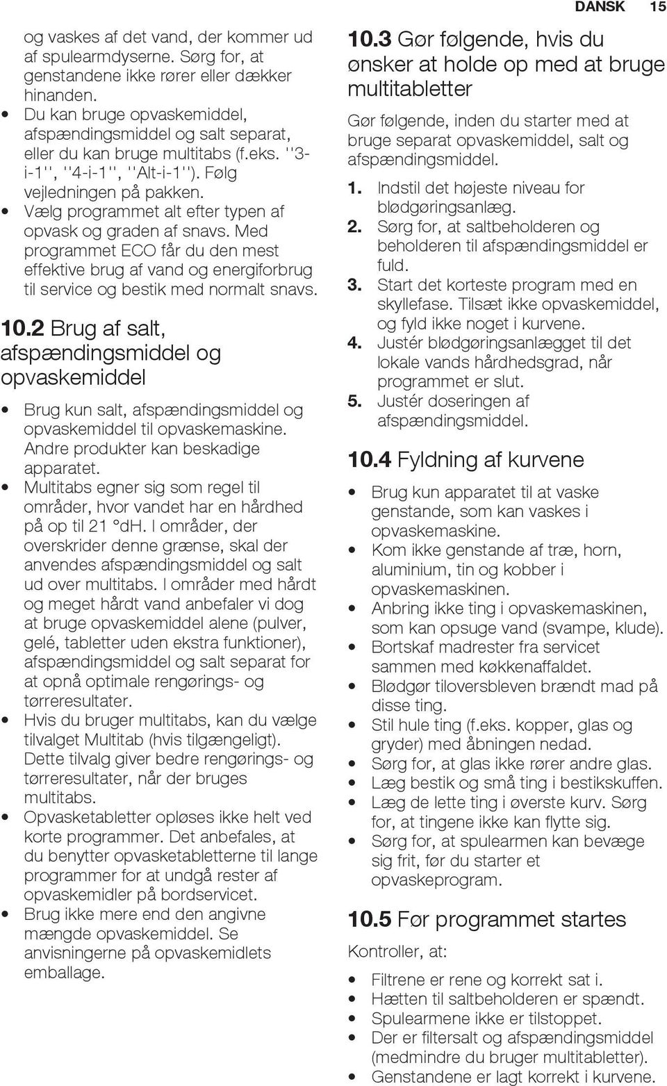 Vælg programmet alt efter typen af opvask og graden af snavs. Med programmet ECO får du den mest effektive brug af vand og energiforbrug til service og bestik med normalt snavs. 10.