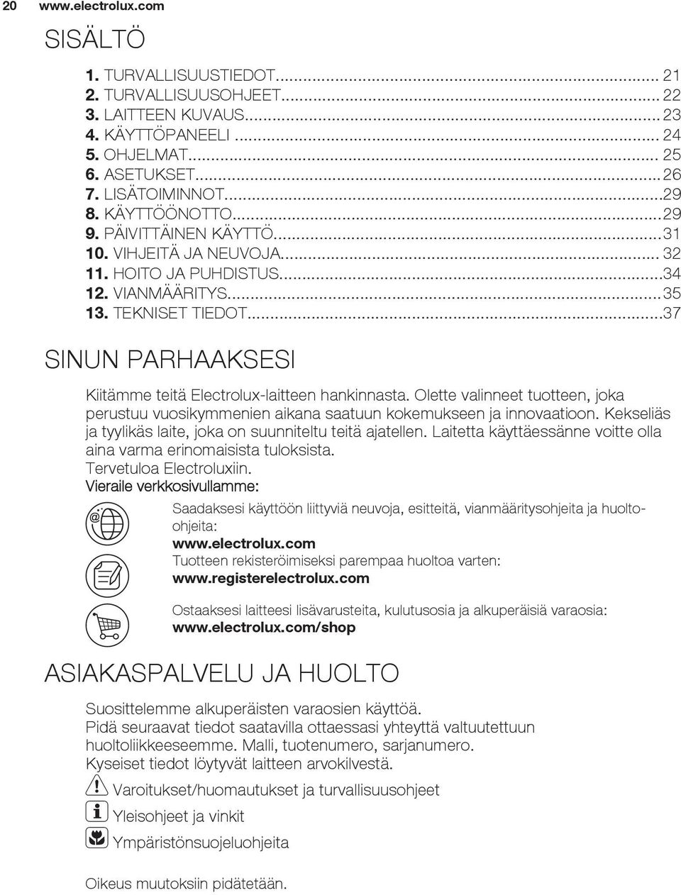 ..37 SINUN PARHAAKSESI Kiitämme teitä Electrolux-laitteen hankinnasta. Olette valinneet tuotteen, joka perustuu vuosikymmenien aikana saatuun kokemukseen ja innovaatioon.