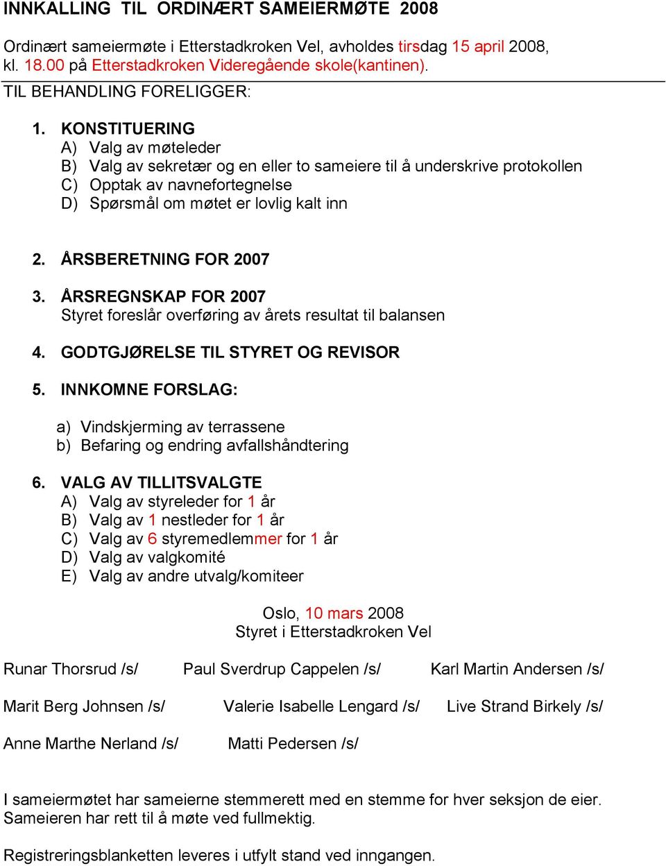 ÅRSBERETNING FOR 2007 3. ÅRSREGNSKAP FOR 2007 Styret foreslår overføring av årets resultat til balansen 4. GODTGJØRELSE TIL STYRET OG REVISOR 5.