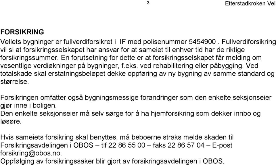 En forutsetning for dette er at forsikringsselskapet får melding om vesentlige verdiøkninger på bygninger, f.eks. ved rehabilitering eller påbygging.