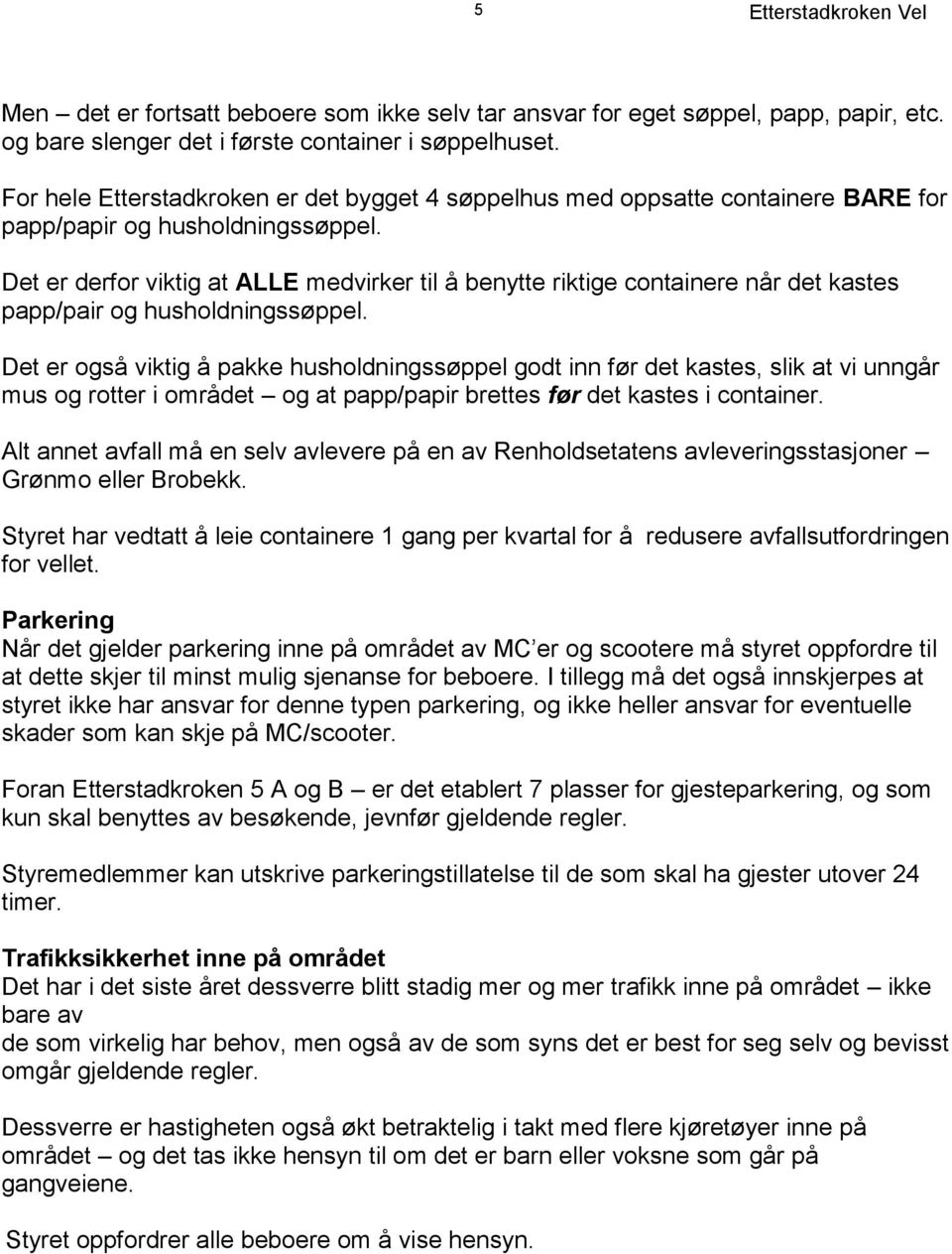 Det er derfor viktig at ALLE medvirker til å benytte riktige containere når det kastes papp/pair og husholdningssøppel.