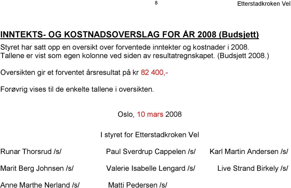 ) Oversikten gir et forventet årsresultat på kr 82 400,- Forøvrig vises til de enkelte tallene i oversikten.