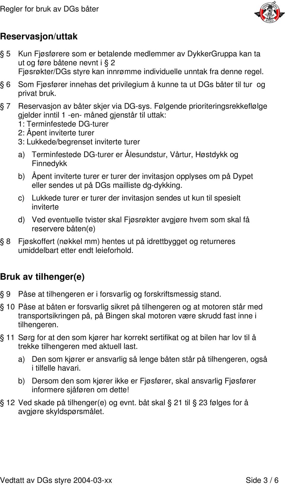 Følgende prioriteringsrekkeflølge gjelder inntil 1 -en- måned gjenstår til uttak: 1: Terminfestede DG-turer 2: Åpent inviterte turer 3: Lukkede/begrenset inviterte turer a) Terminfestede DG-turer er