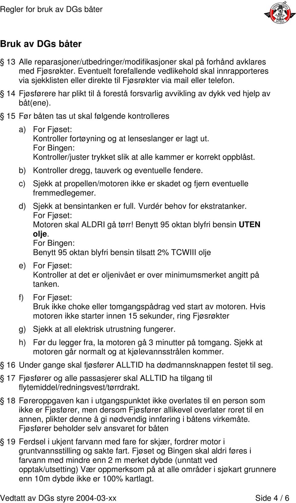 14 Fjøsførere har plikt til å forestå forsvarlig avvikling av dykk ved hjelp av båt(ene).