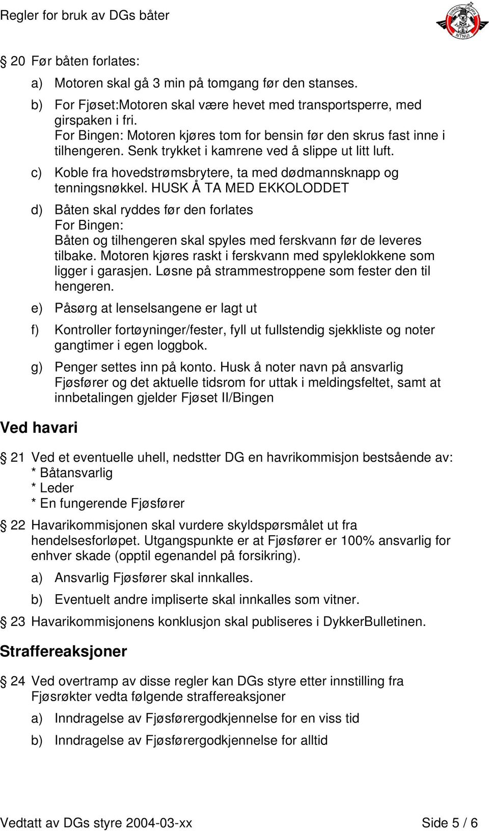 c) Koble fra hovedstrømsbrytere, ta med dødmannsknapp og tenningsnøkkel.