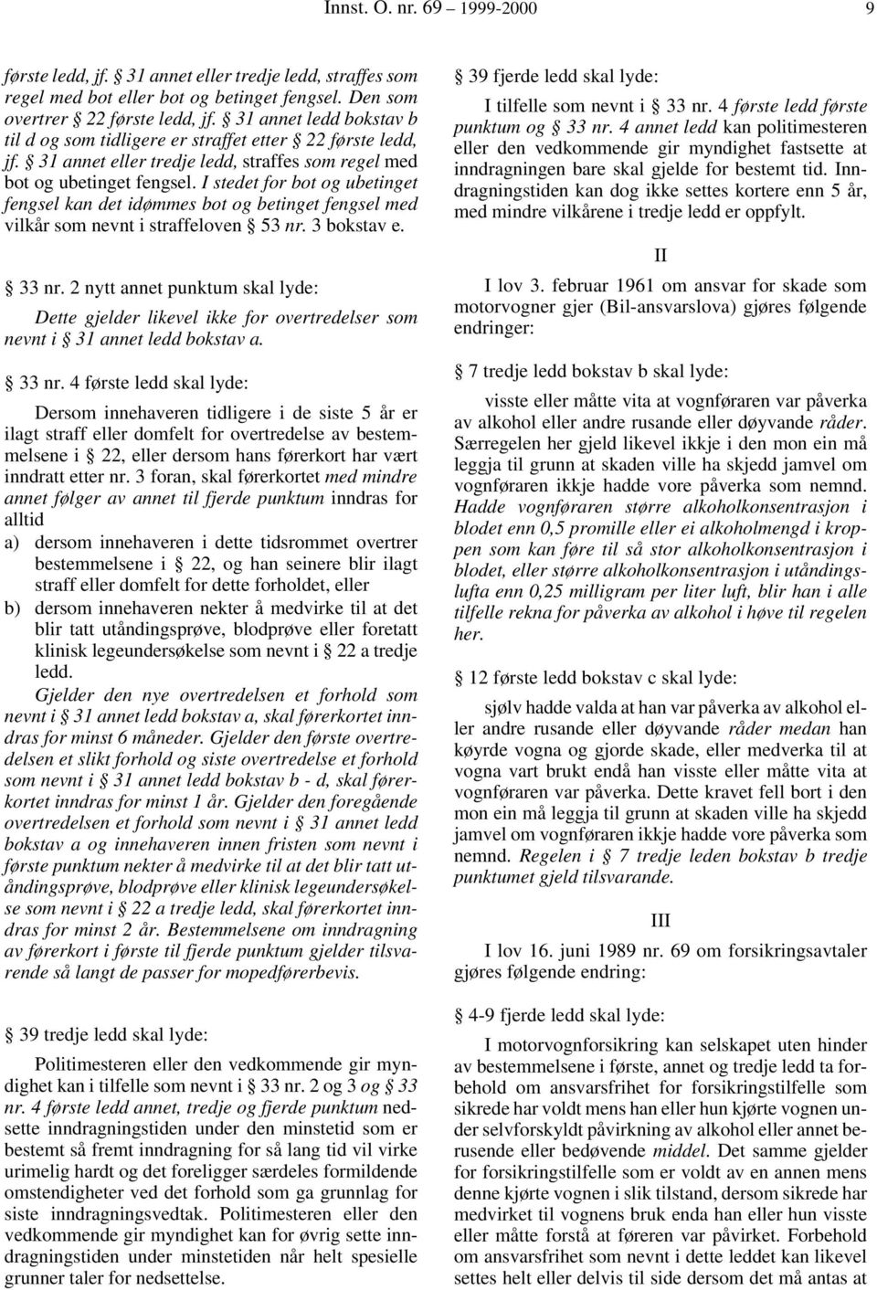 I stedet for bot og ubetinget fengsel kan det idømmes bot og betinget fengsel med vilkår som nevnt i straffeloven 53 nr. 3 bokstav e. 33 nr.