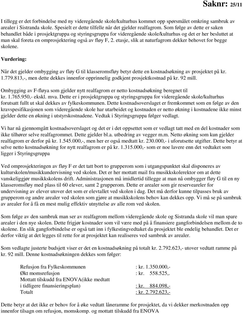 etasje, slik at naturfagrom dekker behovet for begge skolene. Vurdering: Når det gjelder ombygging av fløy G til klasseromsfløy betyr dette en kostnadsøkning av prosjektet på kr. 1.779.