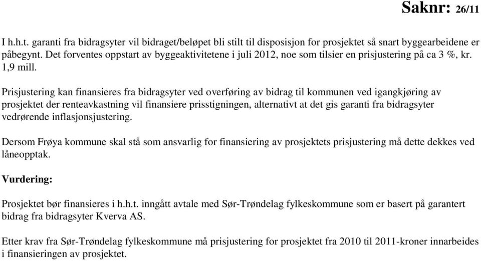 Prisjustering kan finansieres fra bidragsyter ved overføring av bidrag til kommunen ved igangkjøring av prosjektet der renteavkastning vil finansiere prisstigningen, alternativt at det gis garanti