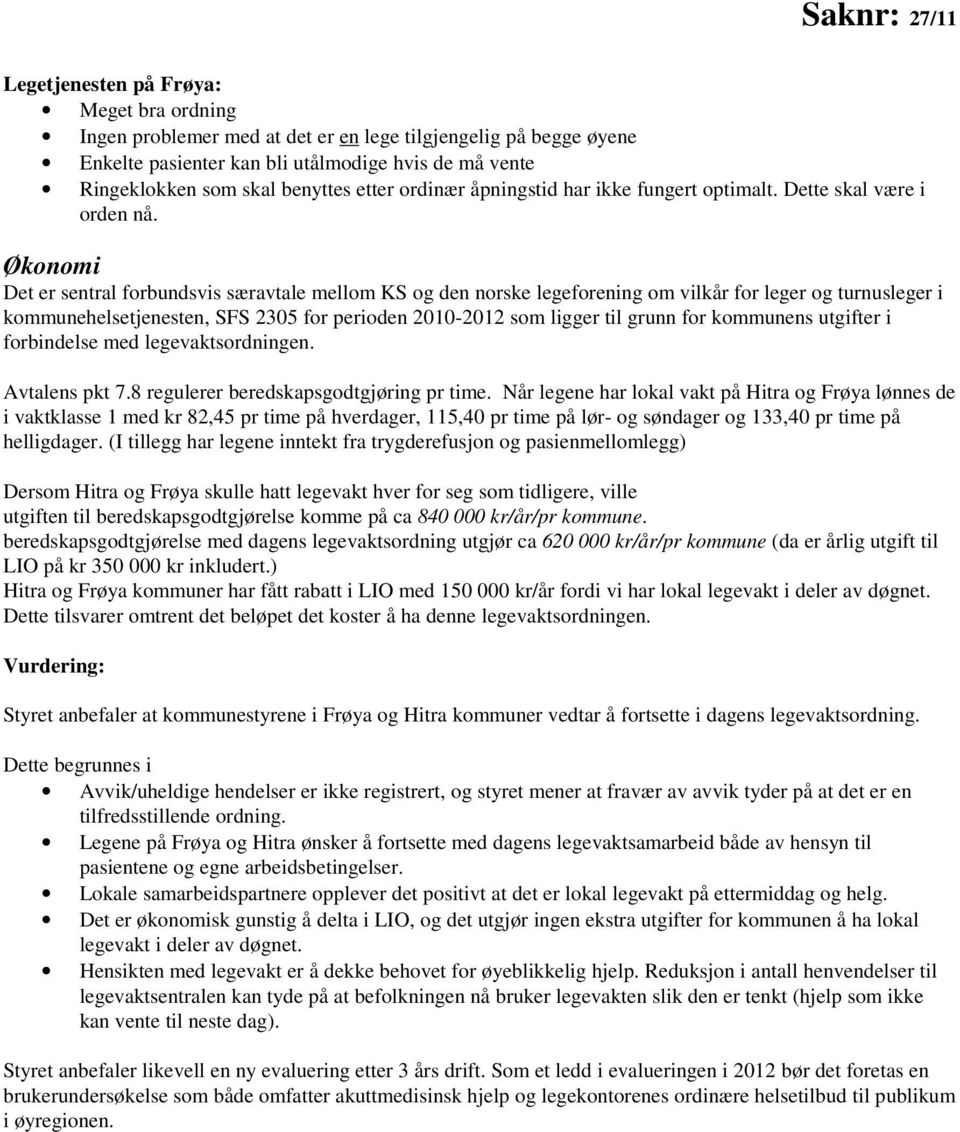 Økonomi Det er sentral forbundsvis særavtale mellom KS og den norske legeforening om vilkår for leger og turnusleger i kommunehelsetjenesten, SFS 2305 for perioden 2010-2012 som ligger til grunn for