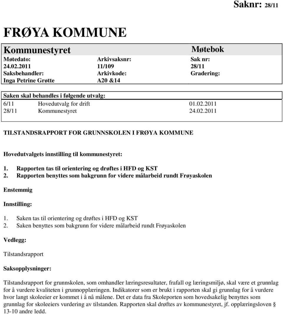 2011 28/11 Kommunestyret 24.02.2011 TILSTANDSRAPPORT FOR GRUNNSKOLEN I FRØYA KOMMUNE Hovedutvalgets innstilling til kommunestyret: 1. Rapporten tas til orientering og drøftes i HFD og KST 2.