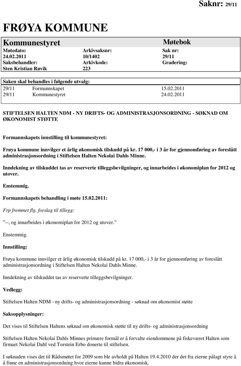 02.2011 STIFTELSEN HALTEN NDM - NY DRIFTS- OG ADMINISTRASJONSORDNING - SØKNAD OM ØKONOMIST STØTTE Formannskapets innstilling til kommunestyret: Frøya kommune innvilger et årlig økonomisk tilskudd på