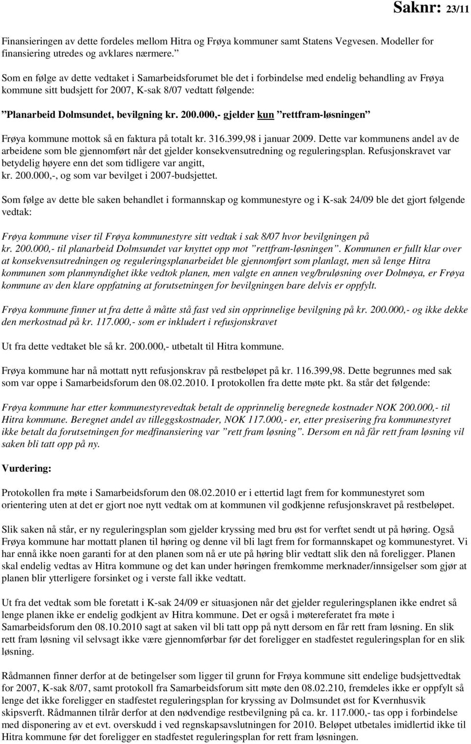 kr. 200.000,- gjelder kun rettfram-løsningen Frøya kommune mottok så en faktura på totalt kr. 316.399,98 i januar 2009.