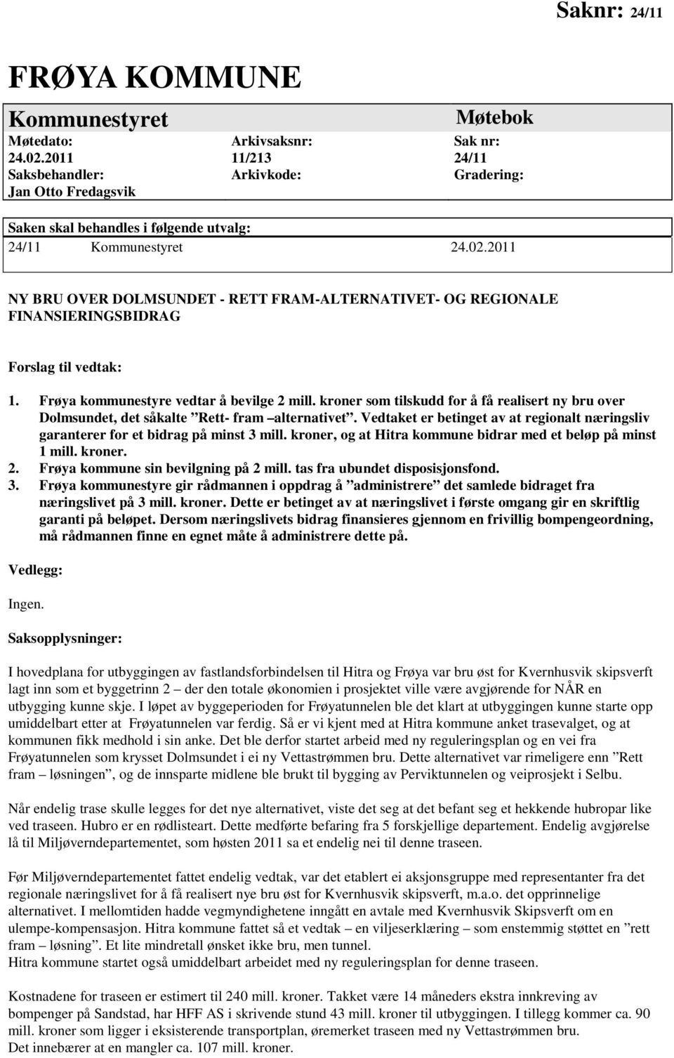 2011 NY BRU OVER DOLMSUNDET - RETT FRAM-ALTERNATIVET- OG REGIONALE FINANSIERINGSBIDRAG Forslag til vedtak: 1. Frøya kommunestyre vedtar å bevilge 2 mill.