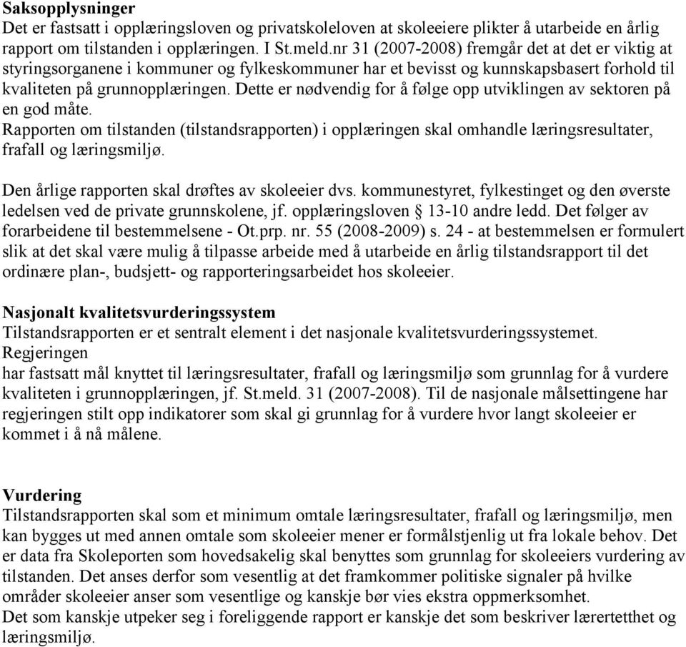 Dette er nødvendig for å følge opp utviklingen av sektoren på en god måte. Rapporten om tilstanden (tilstandsrapporten) i opplæringen skal omhandle læringsresultater, frafall og læringsmiljø.