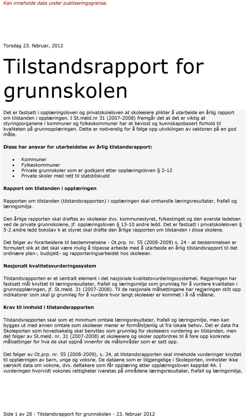 nr 31 (2007-2008) fremgår det at det er viktig at styringsorganene i kommuner og fylkeskommuner har et bevisst og kunnskapsbasert forhold til kvaliteten på grunnopplæringen.