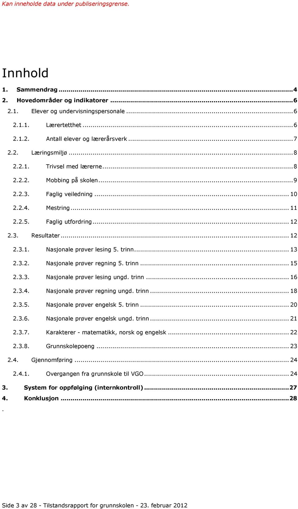 trinn... 13 2.3.2. Nasjonale prøver regning 5. trinn... 15 2.3.3. Nasjonale prøver lesing ungd. trinn... 16 2.3.4. Nasjonale prøver regning ungd. trinn... 18 2.3.5. Nasjonale prøver engelsk 5. trinn... 20 2.