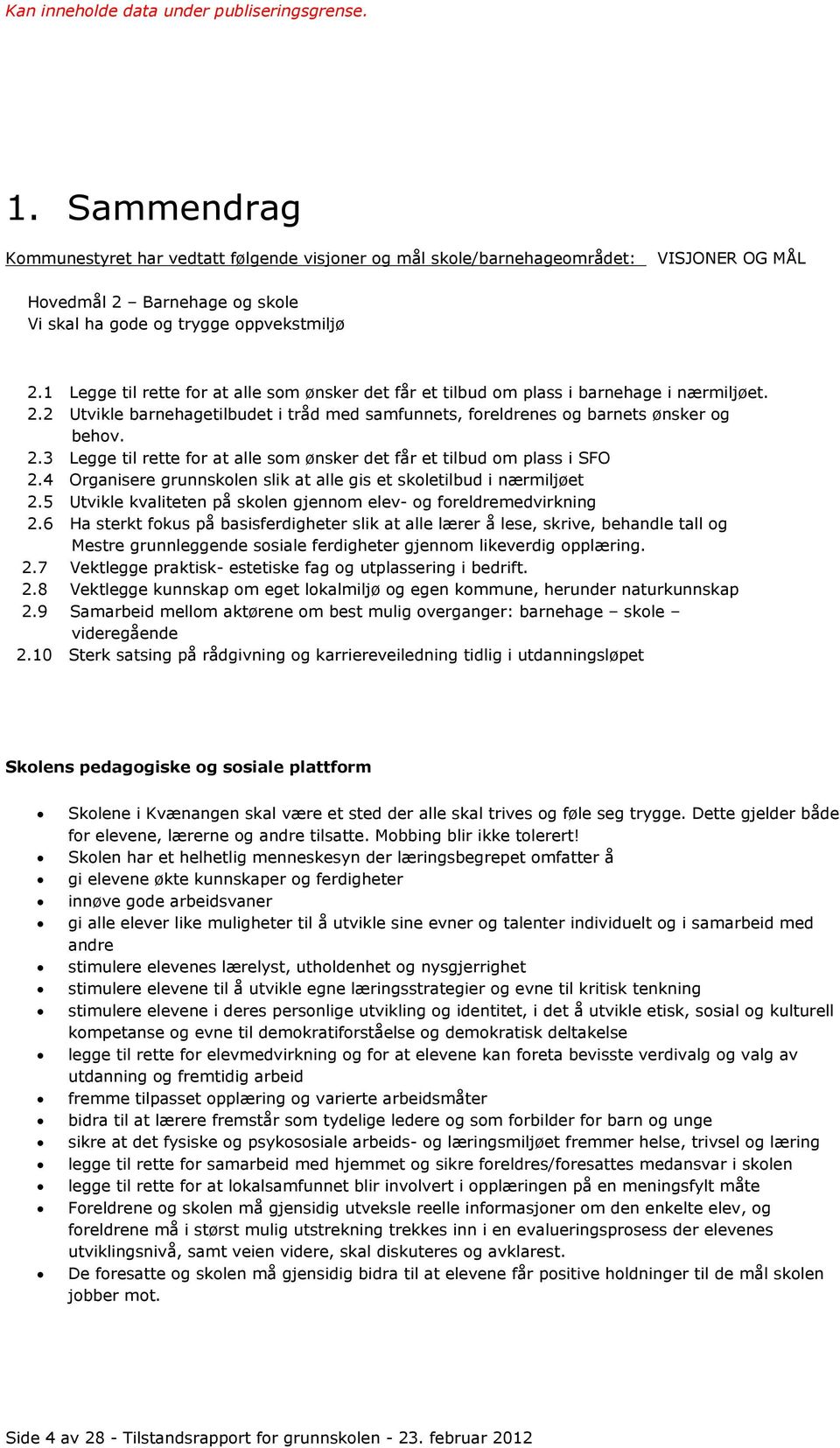 1 Legge til rette for at alle som ønsker det får et tilbud om plass i barnehage i nærmiljøet. 2.2 Utvikle barnehagetilbudet i tråd med samfunnets, foreldrenes og barnets ønsker og behov. 2.3 Legge til rette for at alle som ønsker det får et tilbud om plass i SFO 2.