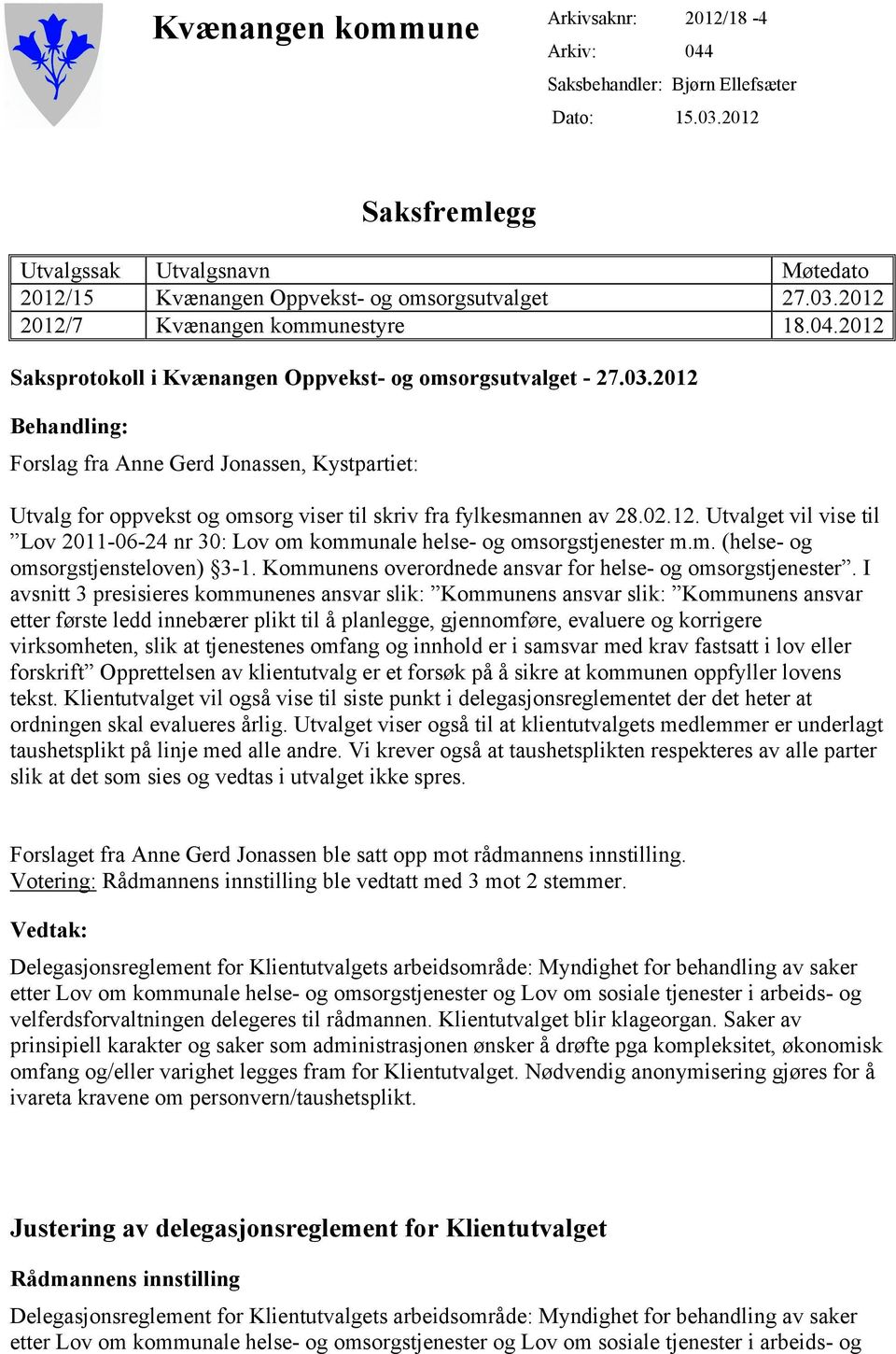 2012 Behandling: Forslag fra Anne Gerd Jonassen, Kystpartiet: Utvalg for oppvekst og omsorg viser til skriv fra fylkesmannen av 28.02.12. Utvalget vil vise til Lov 2011-06-24 nr 30: Lov om kommunale helse- og omsorgstjenester m.