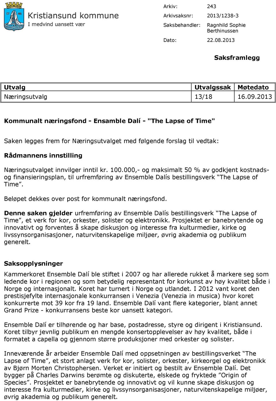 000,- og maksimalt 50 % av godkjent kostnadsog finansieringsplan, til urfremføring av Ensemble Dalís bestillingsverk The Lapse of Time. Beløpet dekkes over post for kommunalt næringsfond.