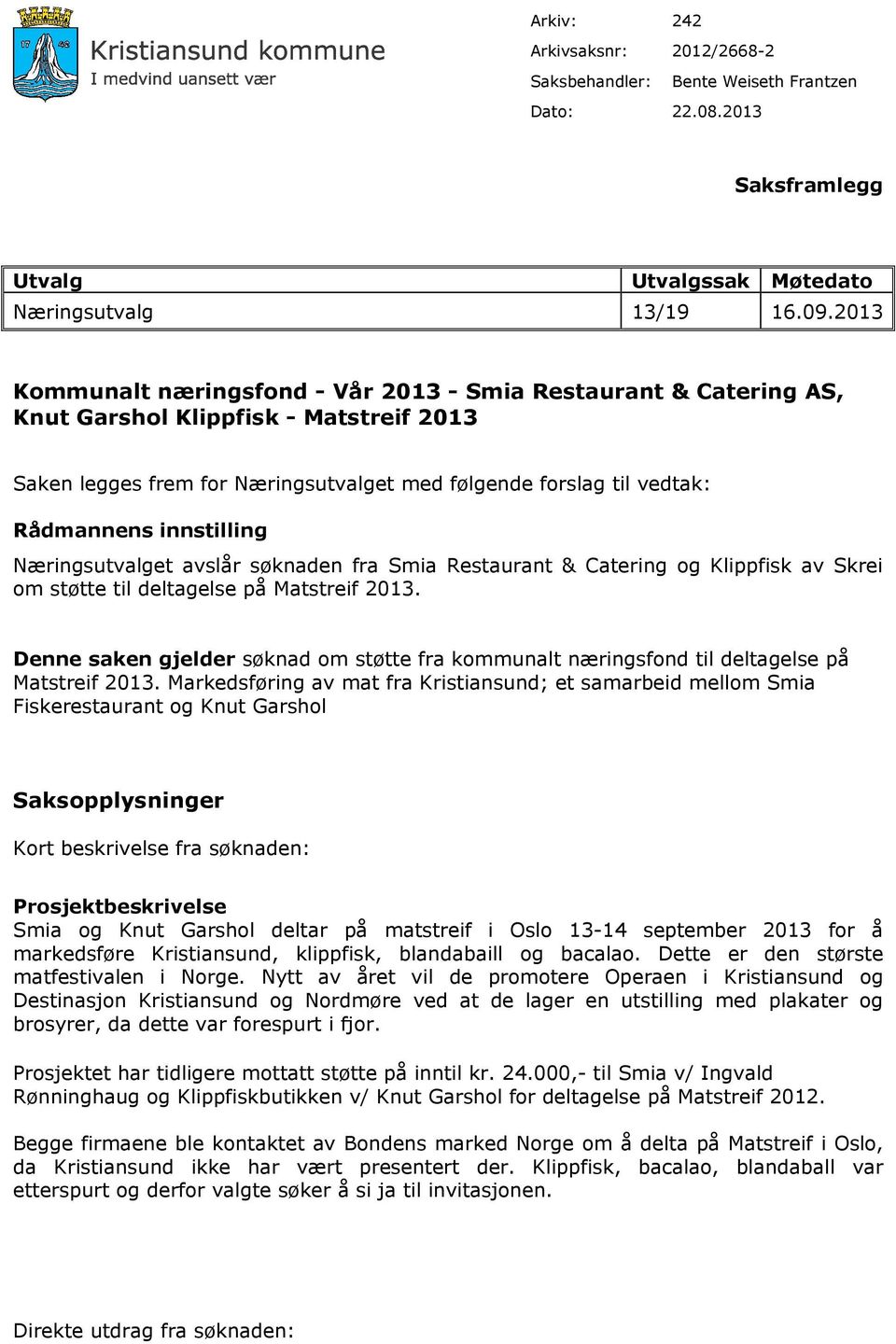 innstilling Næringsutvalget avslår søknaden fra Smia Restaurant & Catering og Klippfisk av Skrei om støtte til deltagelse på Matstreif 2013.