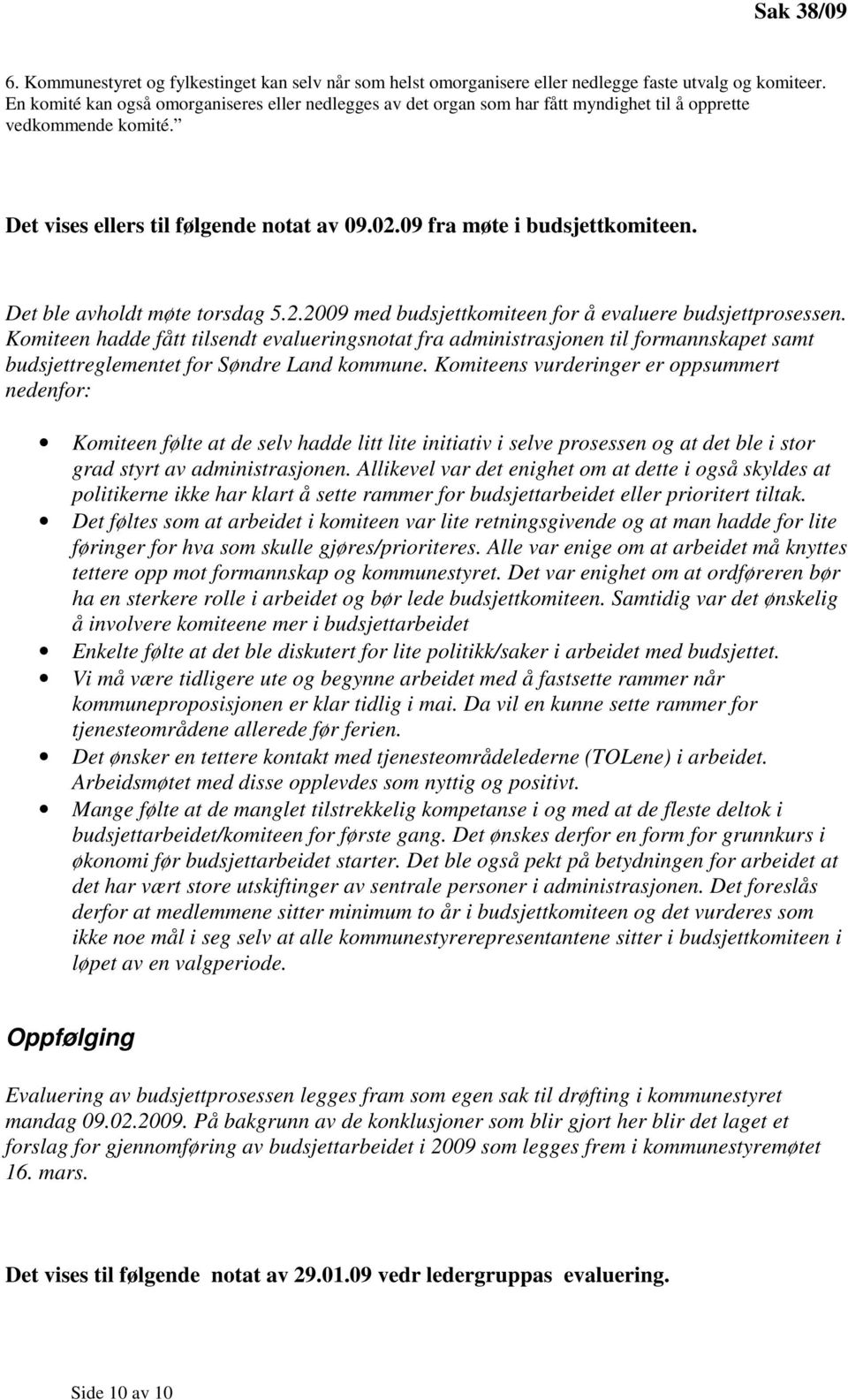 Det ble avholdt møte torsdag 5.2.2009 med budsjettkomiteen for å evaluere budsjettprosessen.