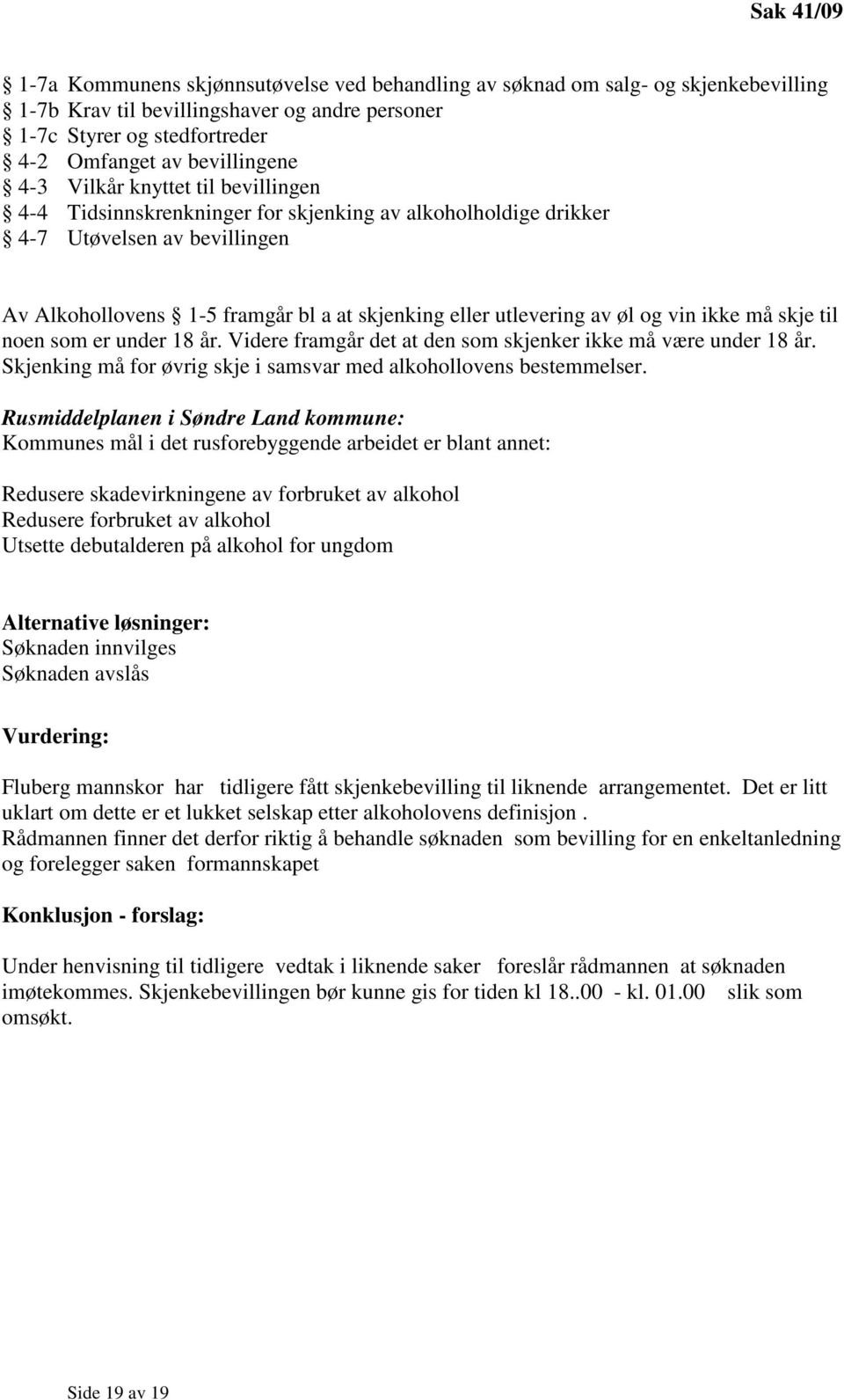 utlevering av øl og vin ikke må skje til noen som er under 18 år. Videre framgår det at den som skjenker ikke må være under 18 år. Skjenking må for øvrig skje i samsvar med alkohollovens bestemmelser.