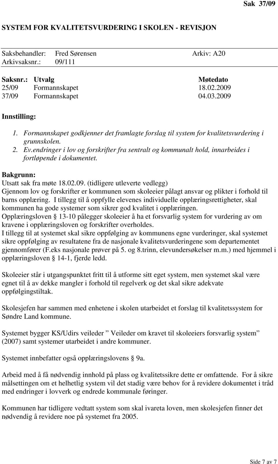 endringer i lov og forskrifter fra sentralt og kommunalt hold, innarbeides i fortløpende i dokumentet. Bakgrunn: Utsatt sak fra møte 18.02.09.