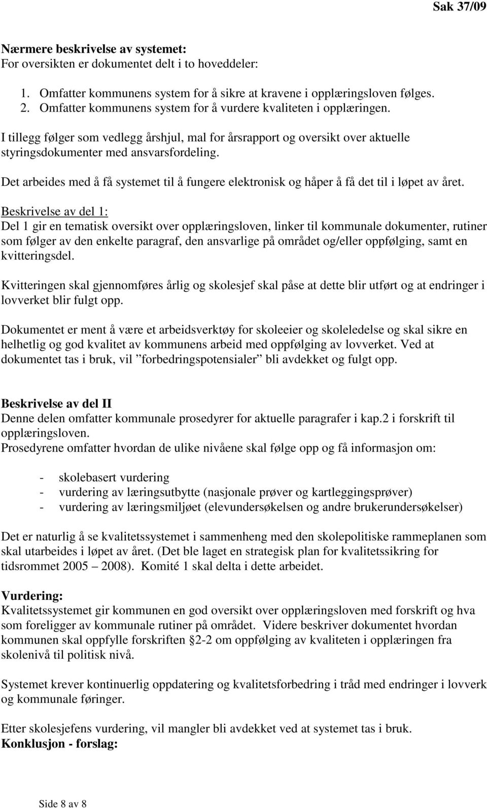 Det arbeides med å få systemet til å fungere elektronisk og håper å få det til i løpet av året.