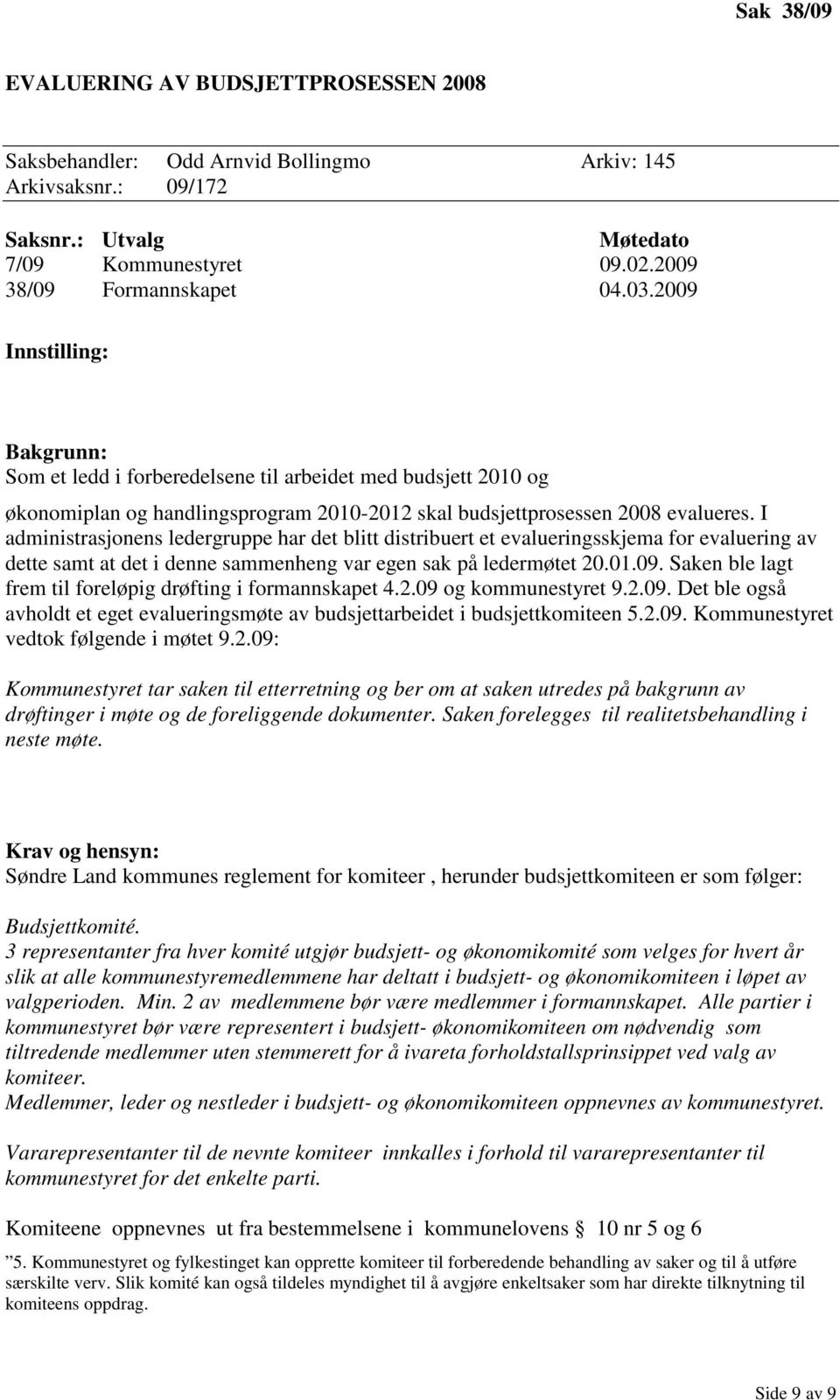 I administrasjonens ledergruppe har det blitt distribuert et evalueringsskjema for evaluering av dette samt at det i denne sammenheng var egen sak på ledermøtet 20.01.09.