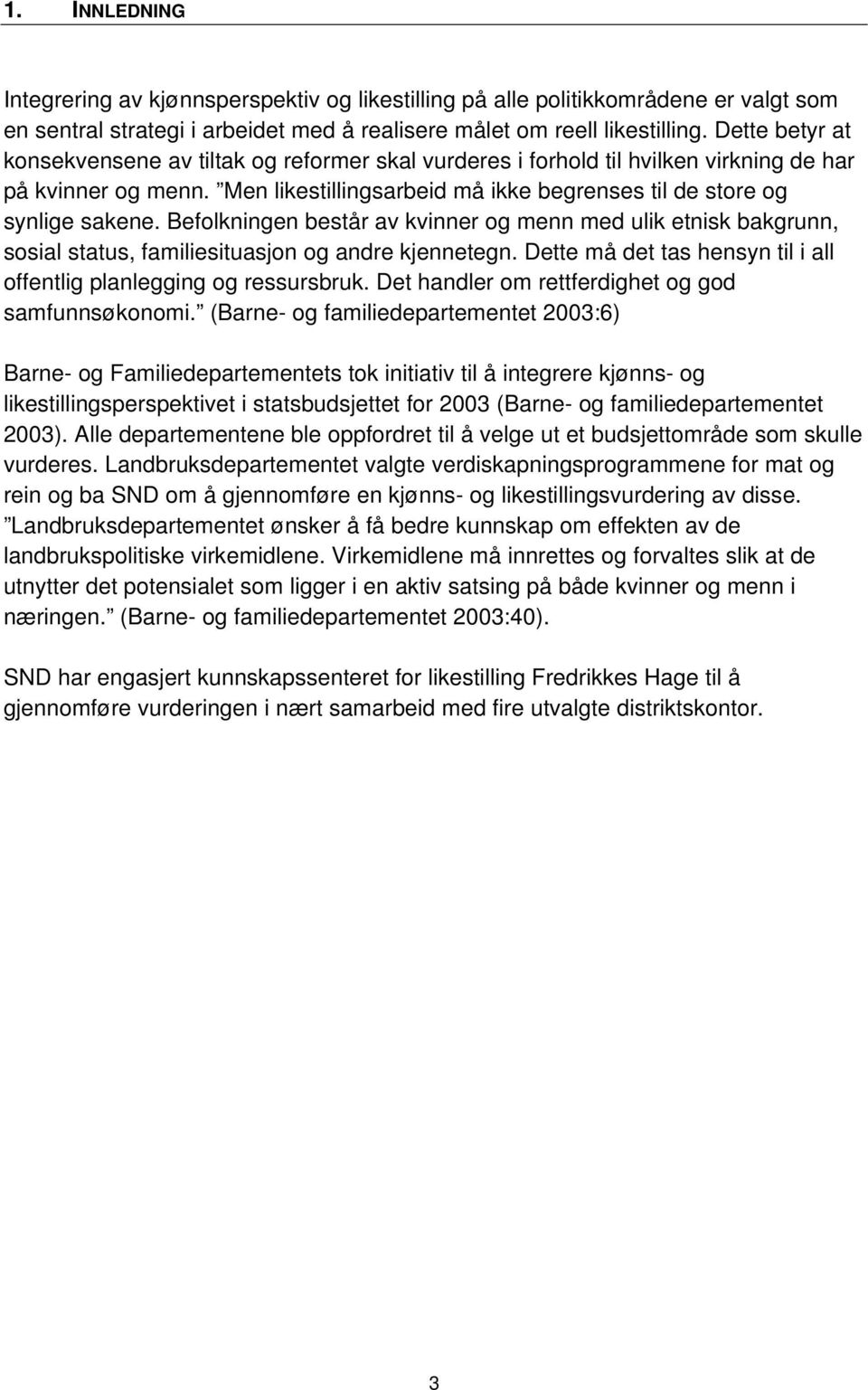 Befolkningen består av kvinner og menn med ulik etnisk bakgrunn, sosial status, familiesituasjon og andre kjennetegn. Dette må det tas hensyn til i all offentlig planlegging og ressursbruk.