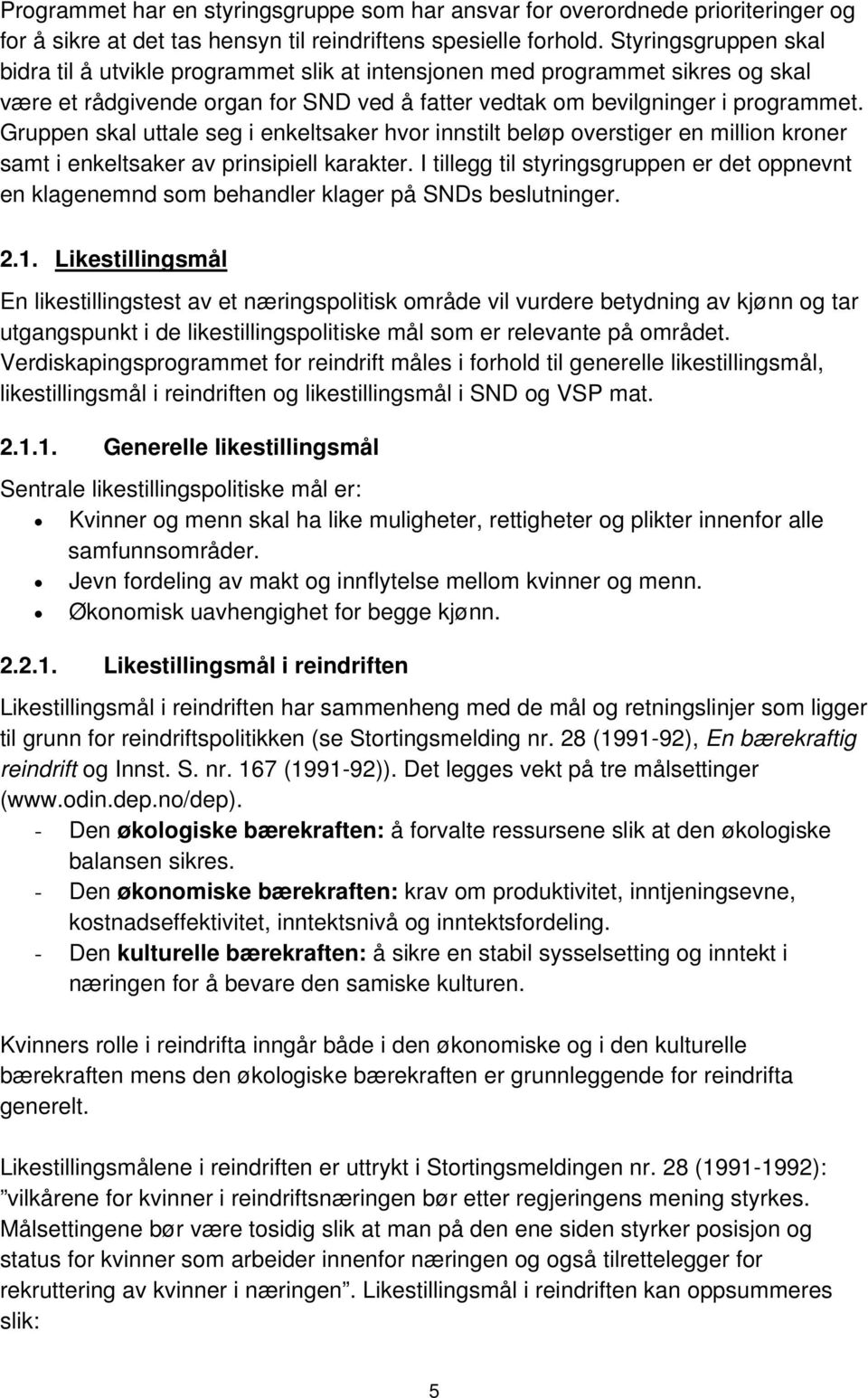 Gruppen skal uttale seg i enkeltsaker hvor innstilt beløp overstiger en million kroner samt i enkeltsaker av prinsipiell karakter.