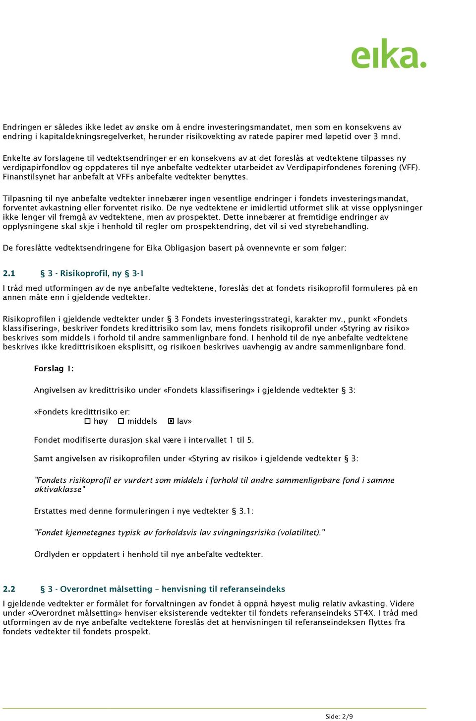 Verdipapirfondenes forening (VFF). Finanstilsynet har anbefalt at VFFs anbefalte vedtekter benyttes.