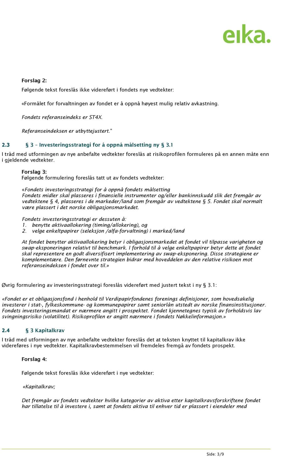 1 I tråd med utformingen av nye anbefalte vedtekter foreslås at risikoprofilen formuleres på en annen måte enn i gjeldende vedtekter.