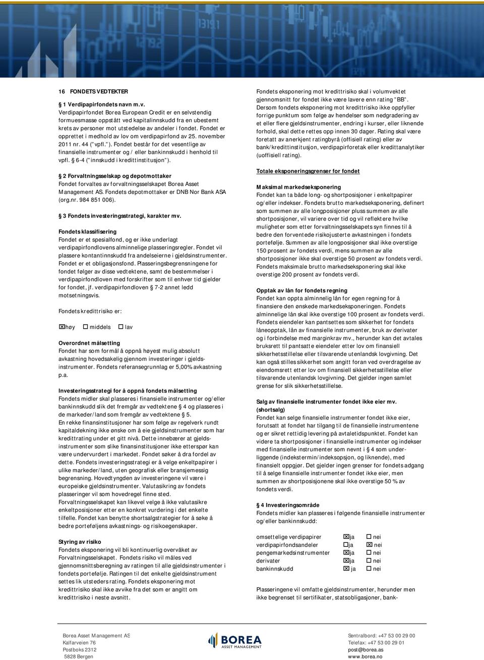 Fondet er opprettet i medhold av lov om verdipapirfond av 25. november 2011 nr. 44 ( vpfl. ). Fondet består for det vesentlige av finansielle instrumenter og / eller bankinnskudd i henhold til vpfl.