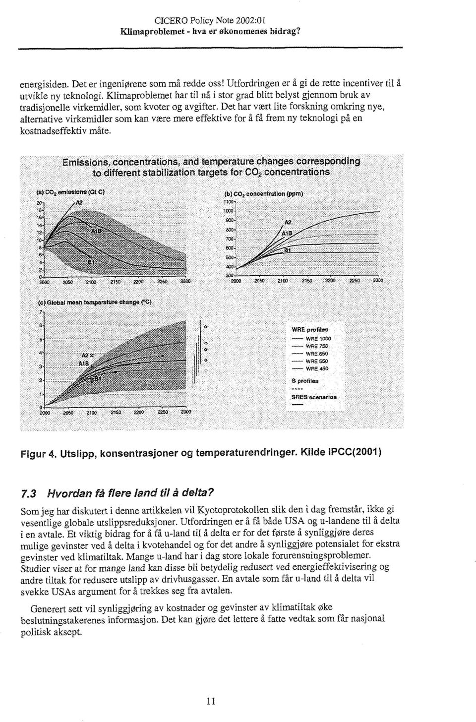 Det har vært lite forskning omkring nye, alternative virkemidler som kan være mere effektive for å få frem ny teknologi på en kostnadseffektiv måte. Emissions.