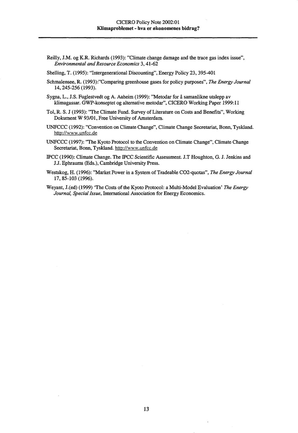 Aaheim (1999): "Metodar for å samanlikne utslepp av klimagassar. GWP-konseptet og alternative metodar", CICERO Working Paper 1999:11 Tol, R. S. J (1993): 'The Climate Fund.