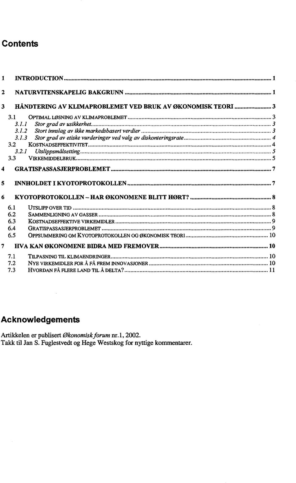 3 VlRKEMIDDELBRUK 5 4 GRATISPASSASJERPROBLEMET 7 5 INNHOLDETIKYOTOPROTOKOLLEN 7 6 KYOTOPROTOKOLLEN - HAR ØKONOMENE BLITT HØRT? 8 6.1 UTSLIPP OVER TID 8 6.2 SAMMENLIGNING AV GASSER 8 6.