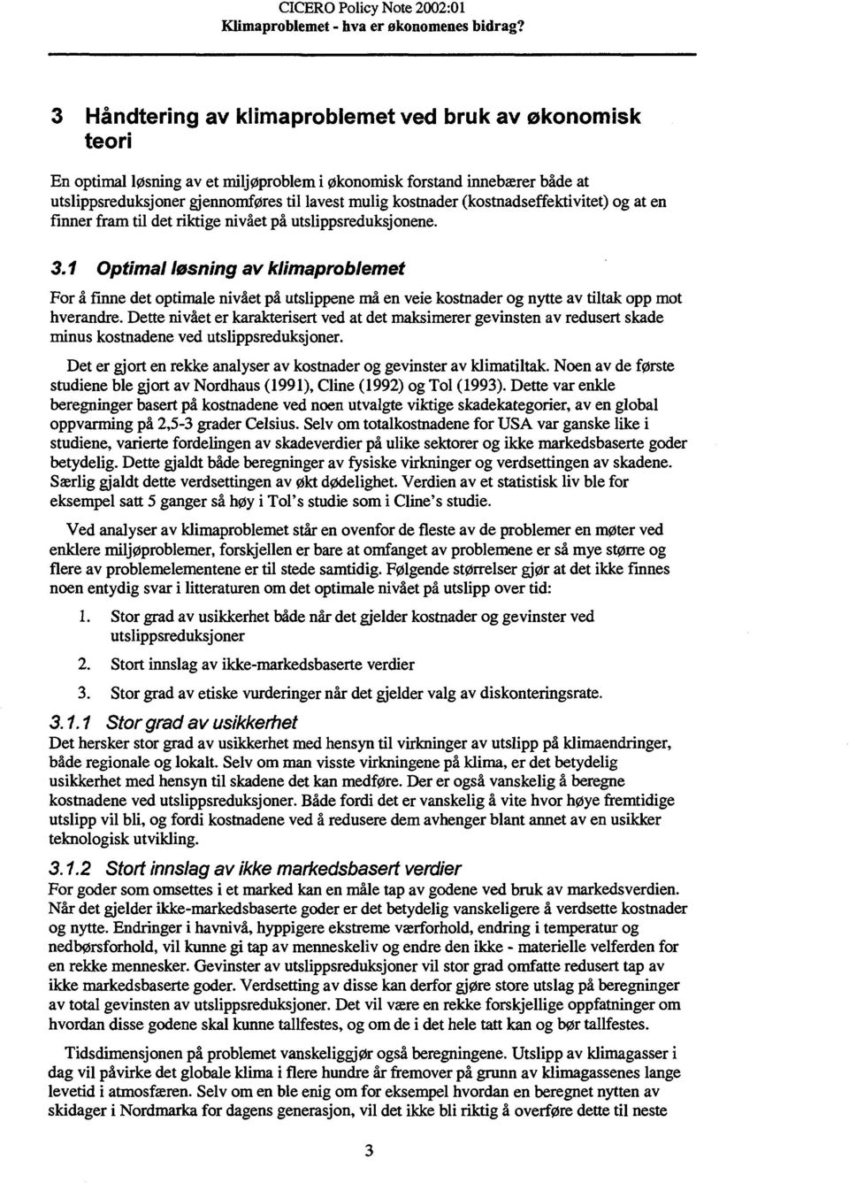 1 Optimal løsning av klimaproblemet For å finne det optimale nivået på utslippene må en veie kostnader og nytte av tiltak opp mot hverandre.