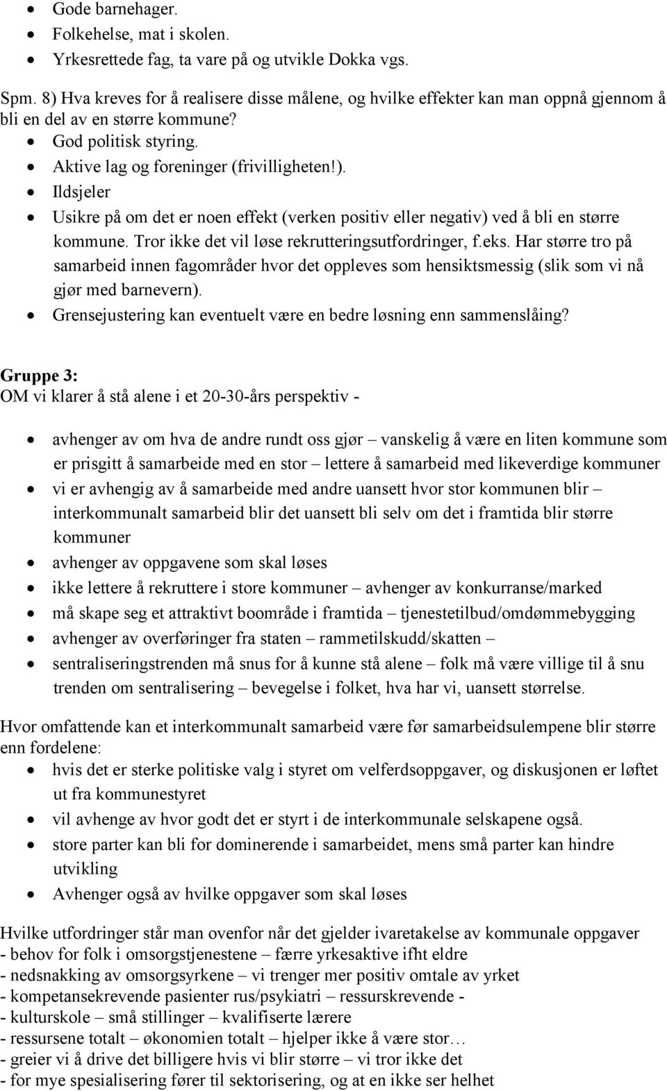 Tror ikke det vil løse rekrutteringsutfordringer, f.eks. Har større tro på samarbeid innen fagområder hvor det oppleves som hensiktsmessig (slik som vi nå gjør med barnevern).