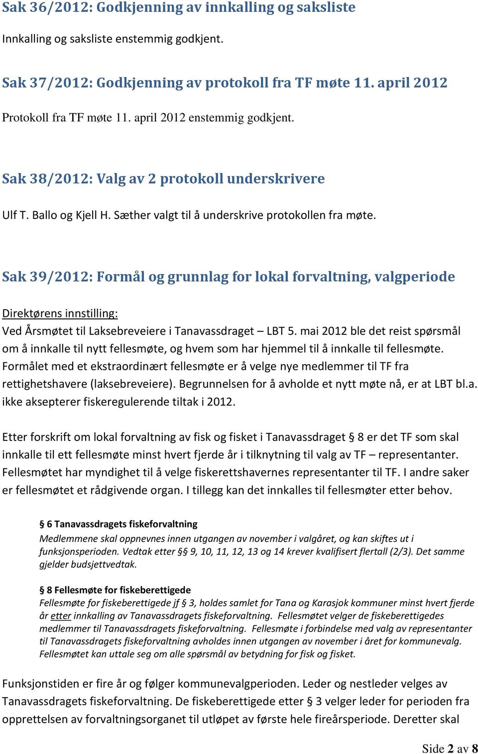Sak 39/2012: Formål og grunnlag for lokal forvaltning, valgperiode Direktørens innstilling: Ved Årsmøtet til Laksebreveiere i Tanavassdraget LBT 5.