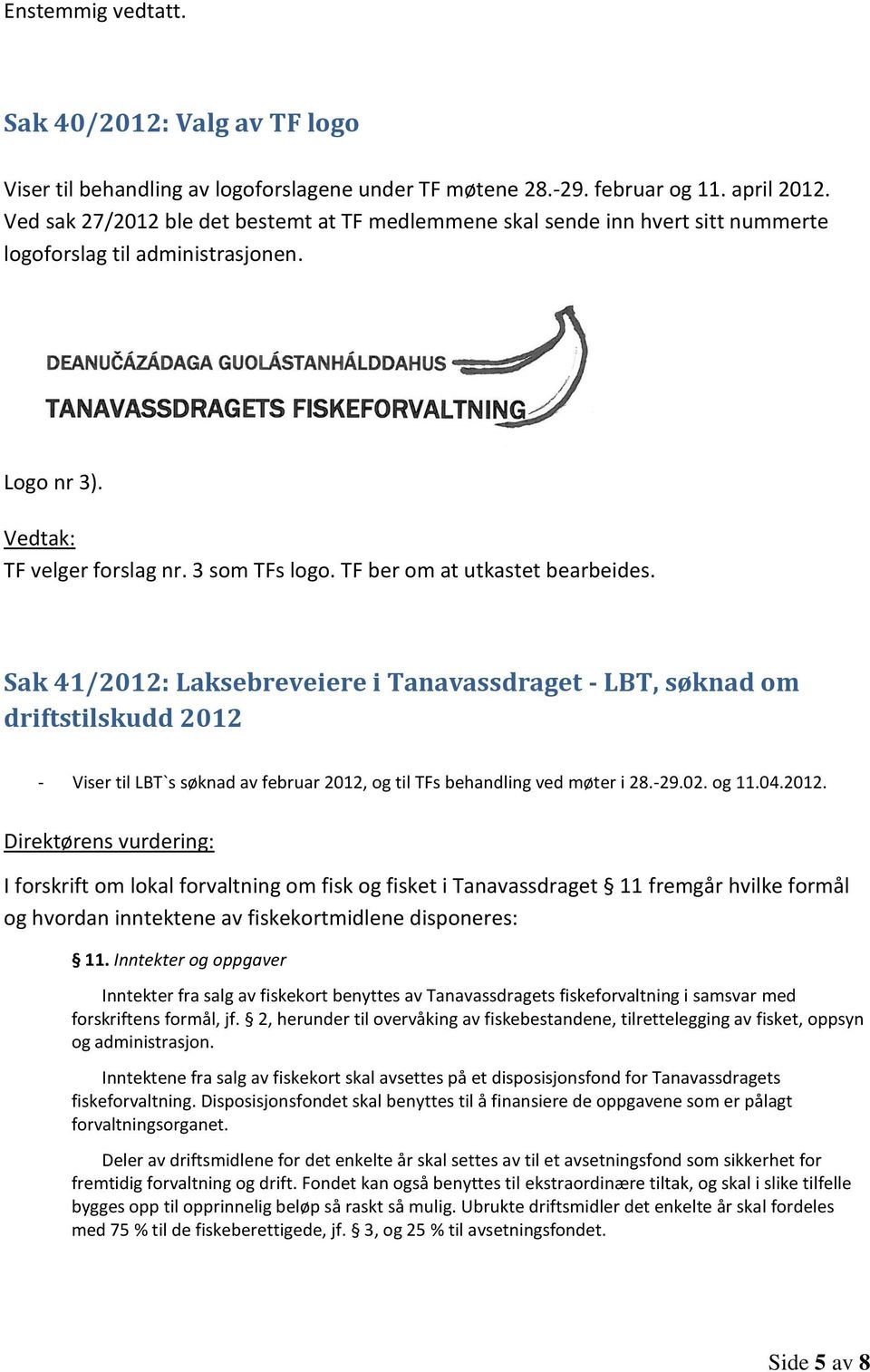 TF ber om at utkastet bearbeides. Sak 41/2012: Laksebreveiere i Tanavassdraget - LBT, søknad om driftstilskudd 2012 - Viser til LBT`s søknad av februar 2012, og til TFs behandling ved møter i 28.-29.