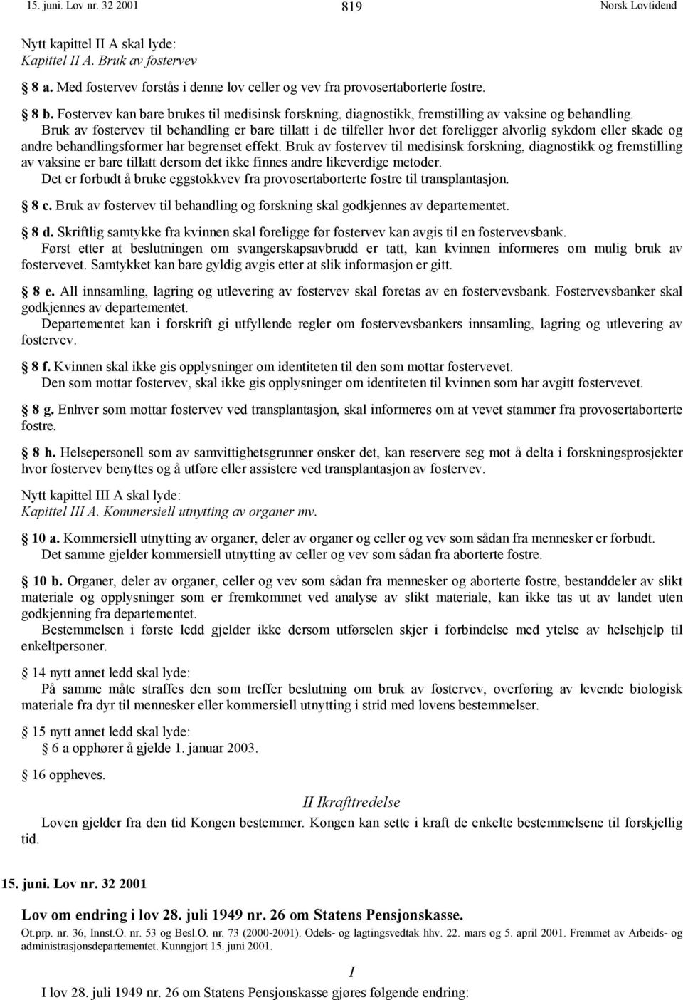 Bruk av fostervev til behandling er bare tillatt i de tilfeller hvor det foreligger alvorlig sykdom eller skade og andre behandlingsformer har begrenset effekt.